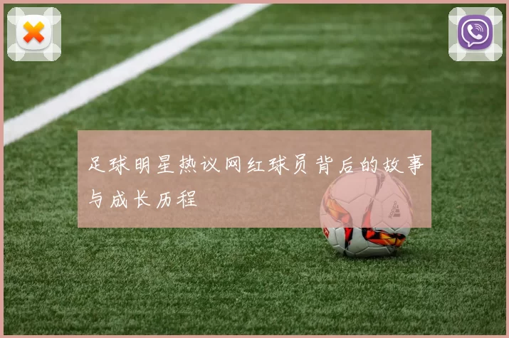 足球明星热议网红球员背后的故事与成长历程