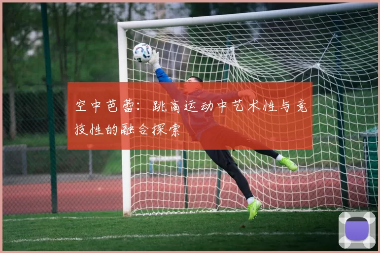 空中芭蕾：跳高运动中艺术性与竞技性的融合探索