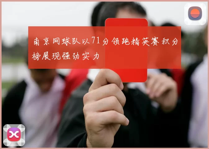 南京网球队以71分领跑精英赛积分榜展现强劲实力