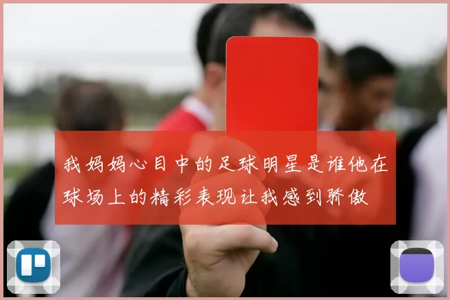 我妈妈心目中的足球明星是谁他在球场上的精彩表现让我感到骄傲