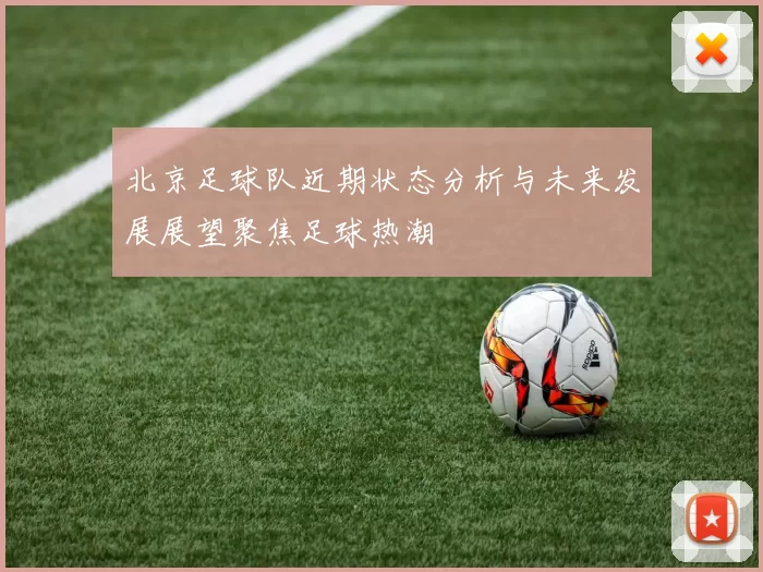 北京足球队近期状态分析与未来发展展望聚焦足球热潮