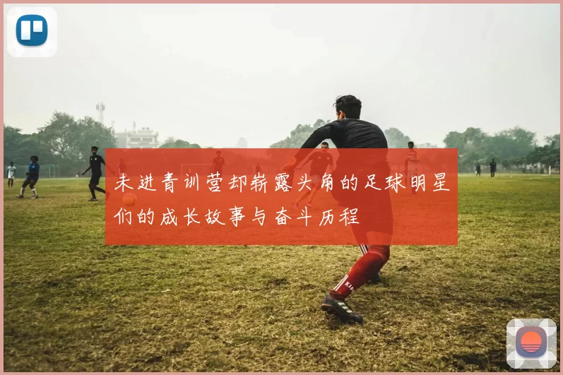 未进青训营却崭露头角的足球明星们的成长故事与奋斗历程