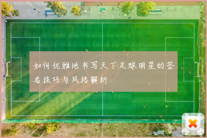如何优雅地书写天下足球明星的签名技巧与风格解析