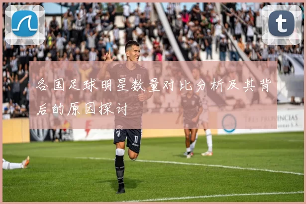 各国足球明星数量对比分析及其背后的原因探讨