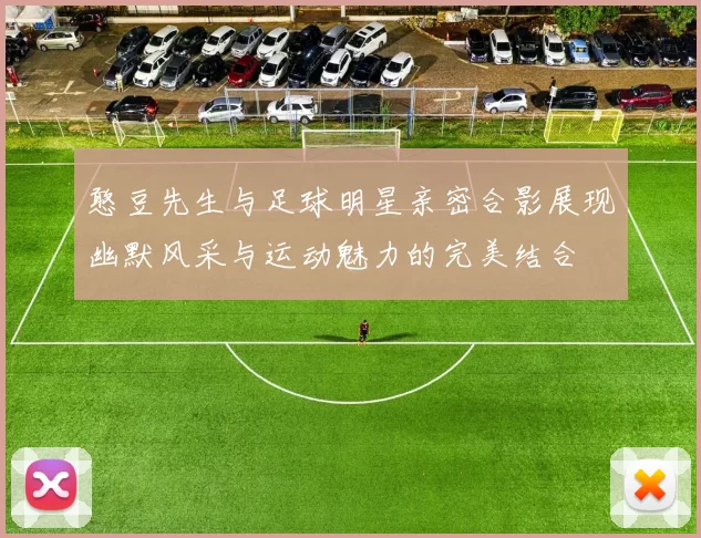 憨豆先生与足球明星亲密合影展现幽默风采与运动魅力的完美结合