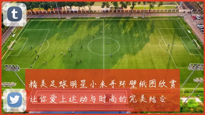 精美足球明星小米手环壁纸图欣赏让你爱上运动与时尚的完美结合
