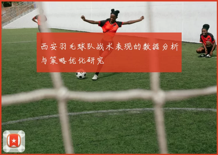 西安羽毛球队战术表现的数据分析与策略优化研究