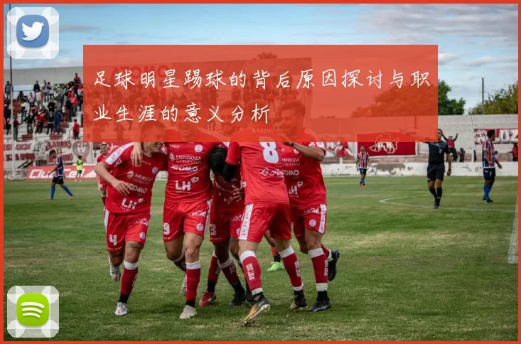 足球明星踢球的背后原因探讨与职业生涯的意义分析