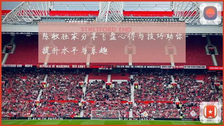 陈敏独家分享飞盘心得与技巧助你提升水平与乐趣