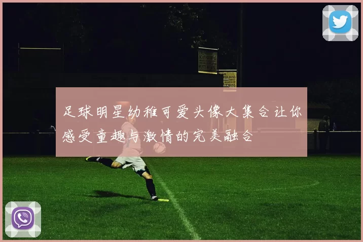 足球明星幼稚可爱头像大集合让你感受童趣与激情的完美融合