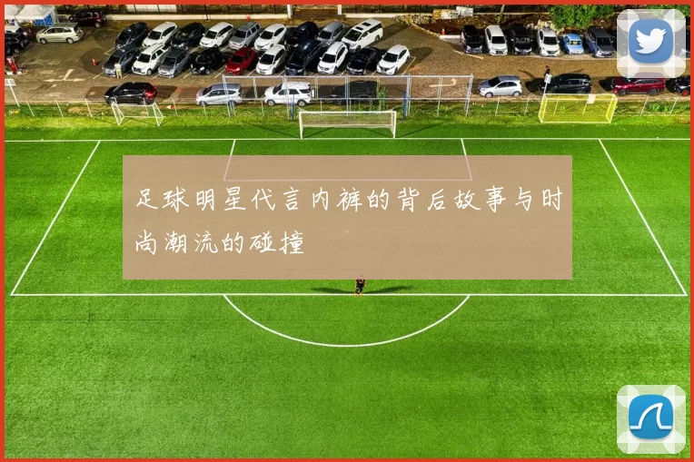 足球明星代言内裤的背后故事与时尚潮流的碰撞